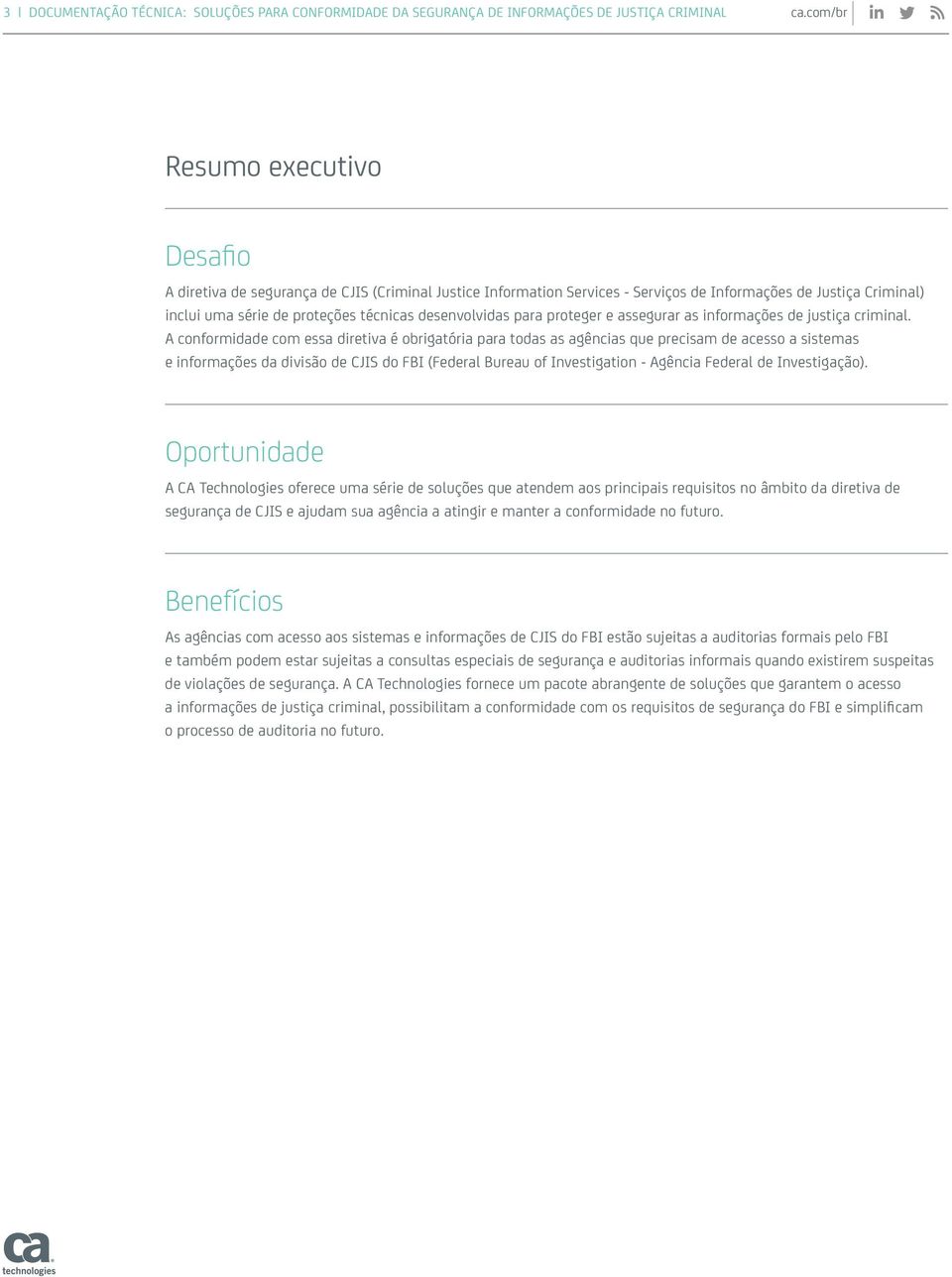 A conformidade com essa diretiva é obrigatória para todas as agências que precisam de acesso a sistemas e informações da divisão de CJIS do FBI (Federal Bureau of Investigation - Agência Federal de