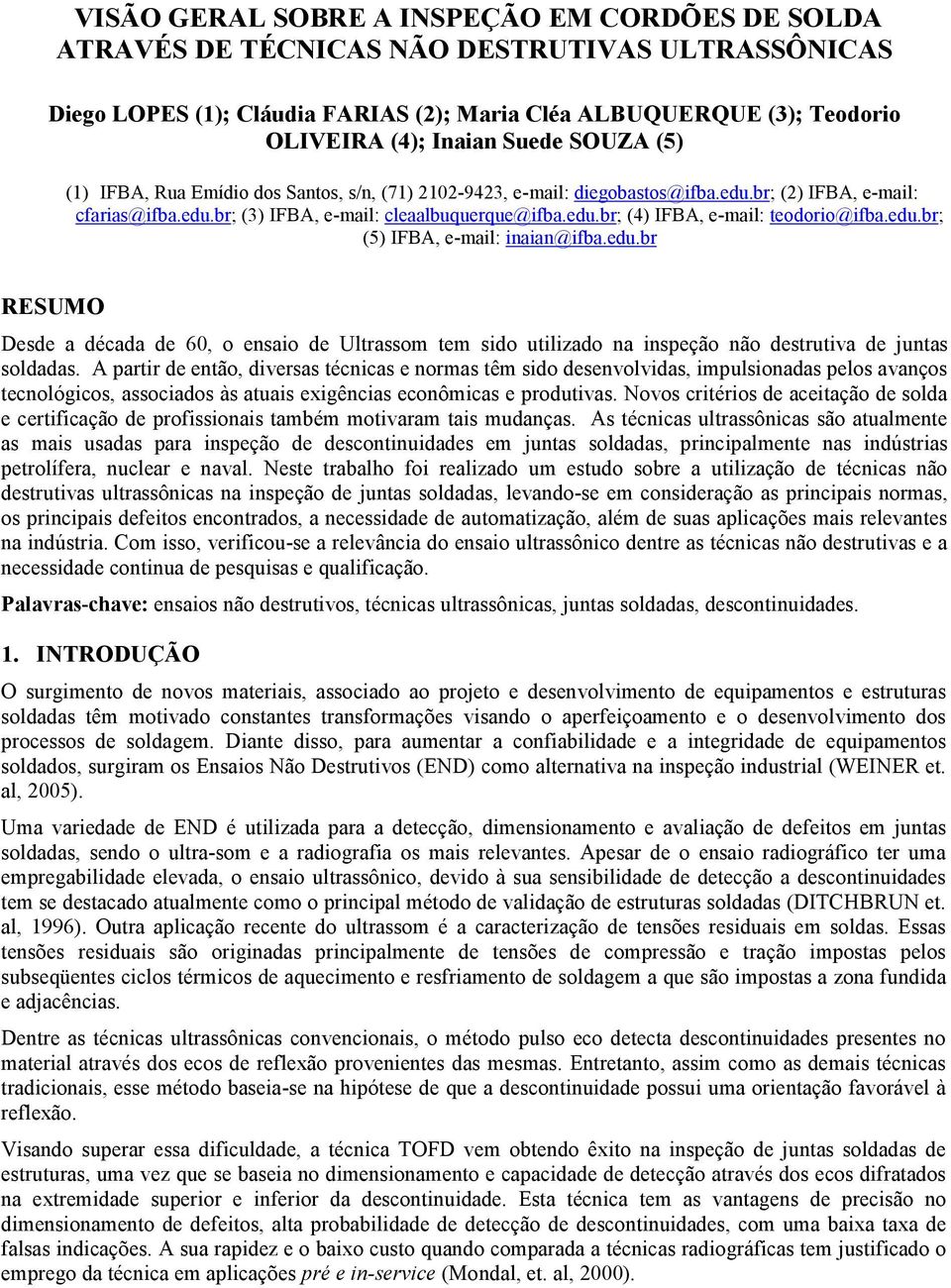 edu.br; (5) IFBA, e-mail: inaian@ifba.edu.br RESUMO Desde a década de 60, o ensaio de Ultrassom tem sido utilizado na inspeção não destrutiva de juntas soldadas.