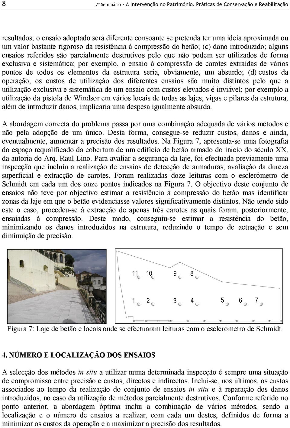 (c) dano introduzido; alguns ensaios referidos são parcialmente destrutivos pelo que não podem ser utilizados de forma exclusiva e sistemática; por exemplo, o ensaio à compressão de carotes extraídas