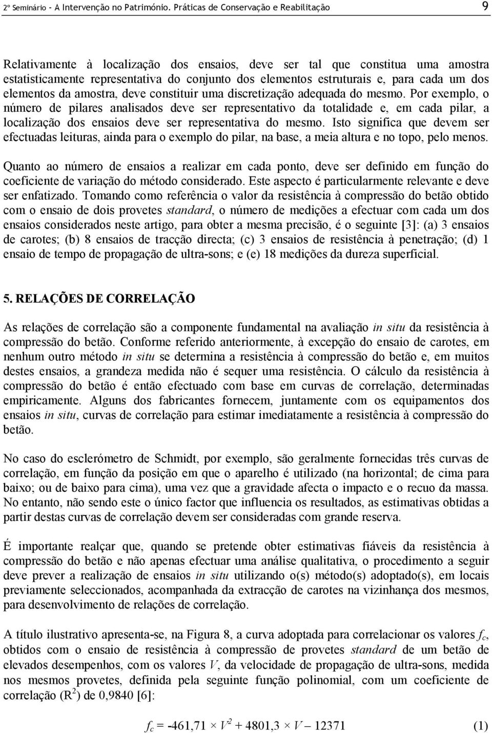 cada um dos elementos da amostra, deve constituir uma discretização adequada do mesmo.