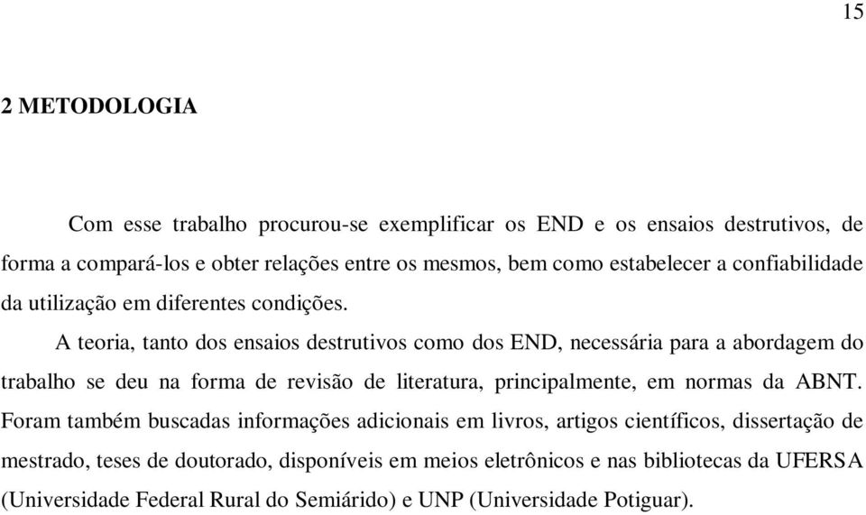 A teoria, tanto dos ensaios destrutivos como dos END, necessária para a abordagem do trabalho se deu na forma de revisão de literatura, principalmente, em normas