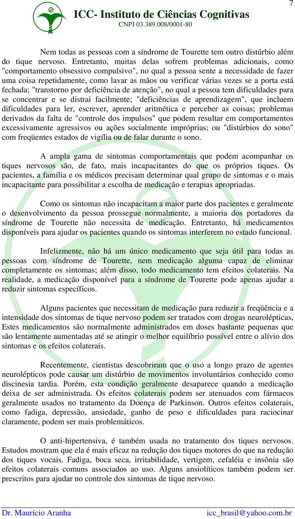 várias vezes se a porta está fechada; "transtorno por deficiência de atenção", no qual a pessoa tem dificuldades para se concentrar e se distrai facilmente; "deficiências de aprendizagem", que