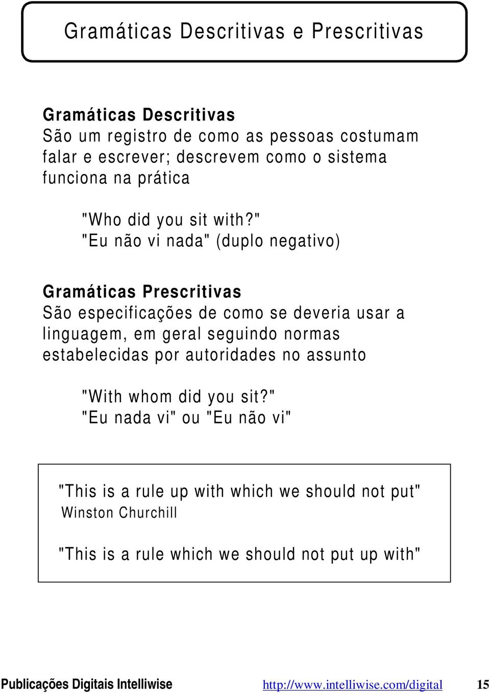 " "Eu não vi nada" (duplo negativo) Gramáticas Prescritivas São especificações de como se deveria usar a linguagem, em geral seguindo normas