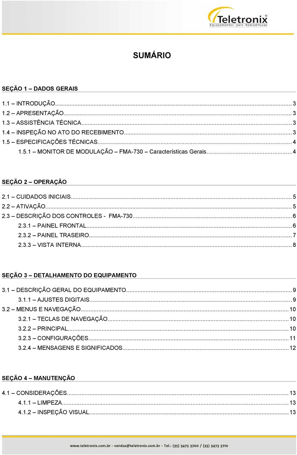 .. 6 2.3.1 PAINEL FRONTAL... 6 2.3.2 PAINEL TRASEIRO... 7 2.3.3 VISTA INTERNA... 8 SEÇÃO 3 DETALHAMENTO DO EQUIPAMENTO 3.1 DESCRIÇÃO GERAL DO EQUIPAMENTO... 9 3.1.1 AJUSTES DIGITAIS... 9 3.2 MENUS E NAVEGAÇÃO.