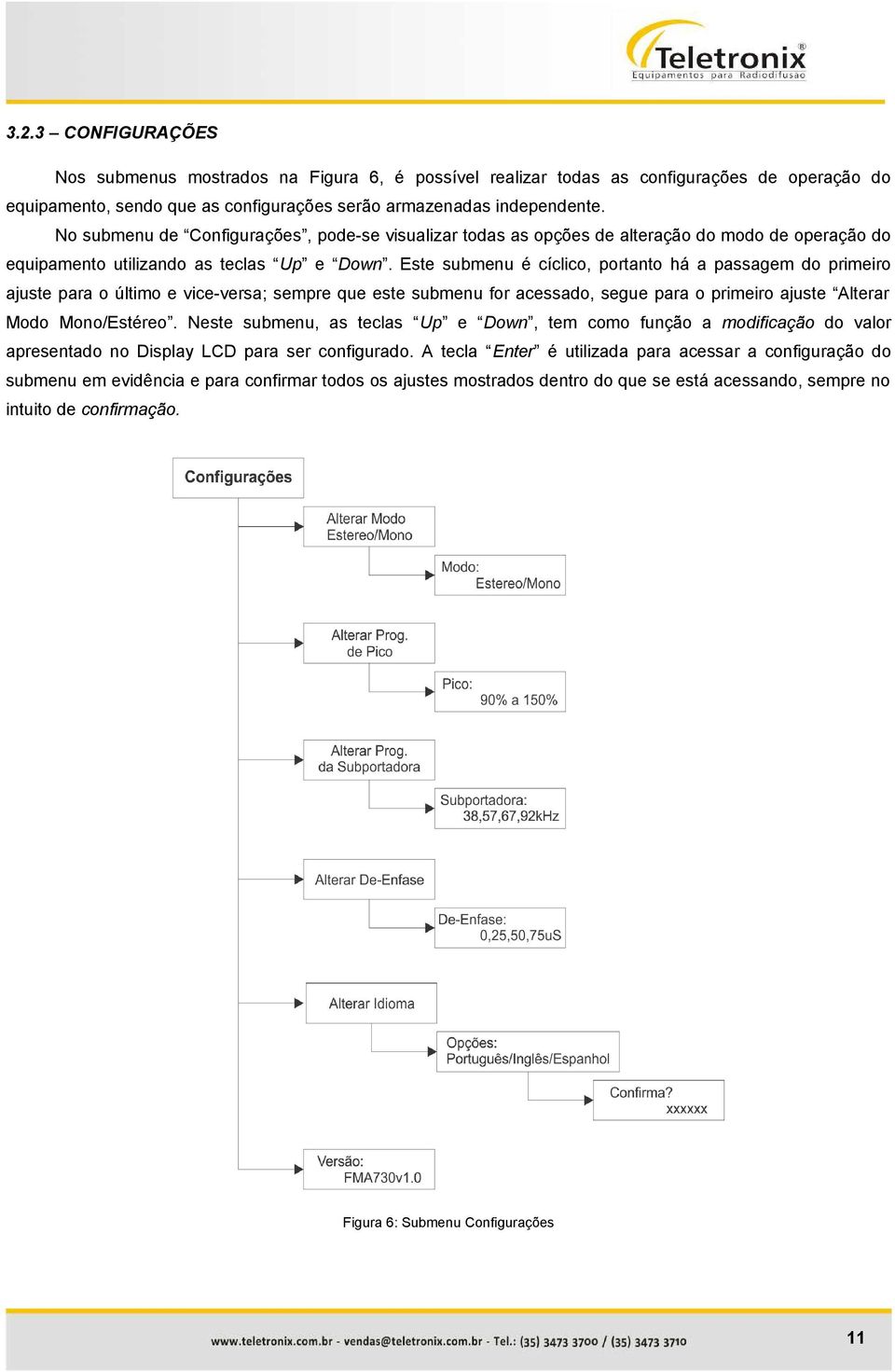 Este submenu é cíclico, portanto há a passagem do primeiro ajuste para o último e vice-versa; sempre que este submenu for acessado, segue para o primeiro ajuste Alterar Modo Mono/Estéreo.