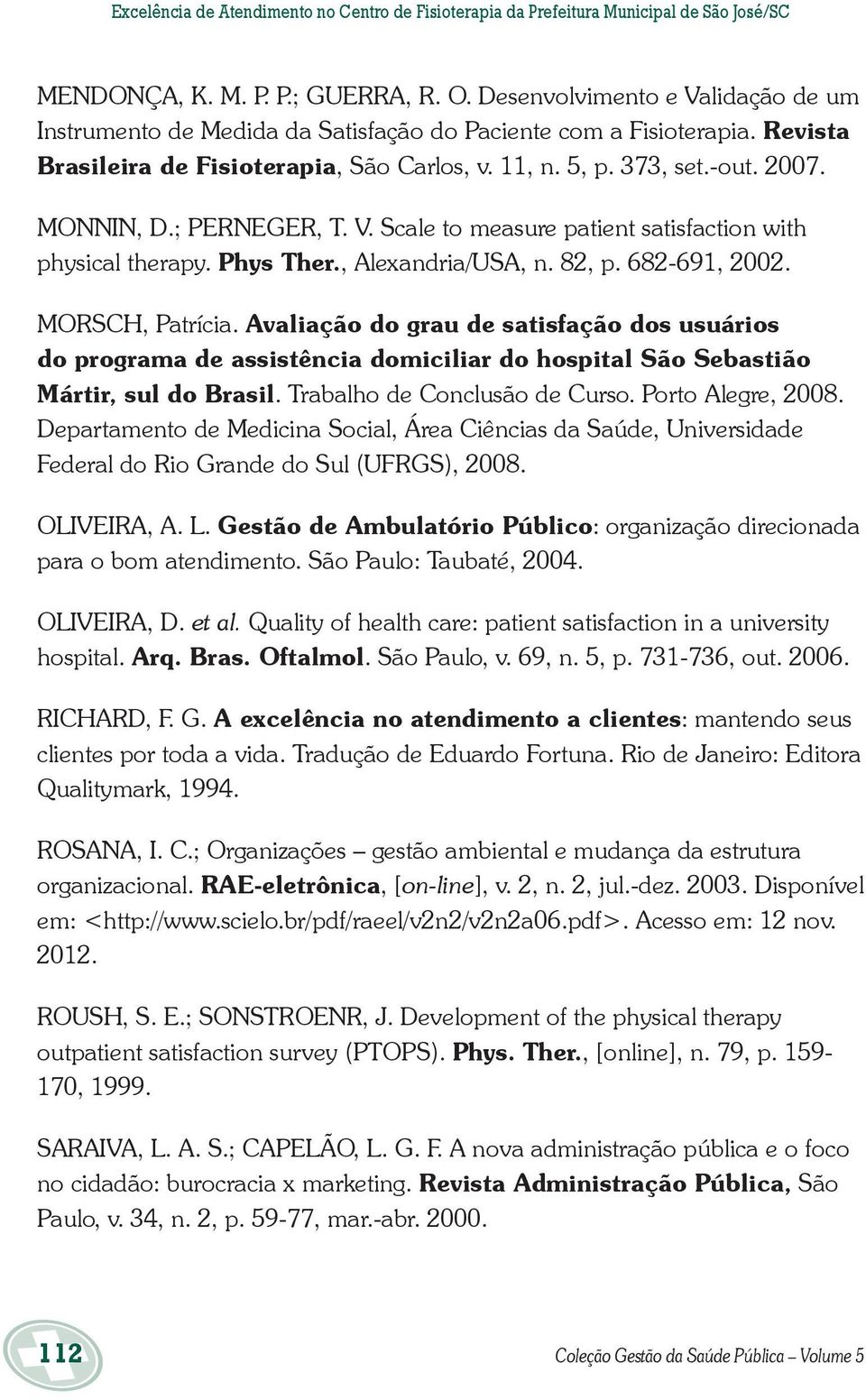 ; PERNEGER, T. V. Scale to measure patient satisfaction with physical therapy. Phys Ther., Alexandria/USA, n. 82, p. 682-691, 2002. MORSCH, Patrícia.