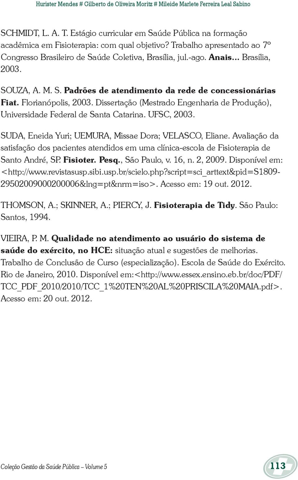 Florianópolis, 2003. Dissertação (Mestrado Engenharia de Produção), Universidade Federal de Santa Catarina. UFSC, 2003. SUDA, Eneida Yuri; UEMURA, Missae Dora; VELASCO, Eliane.