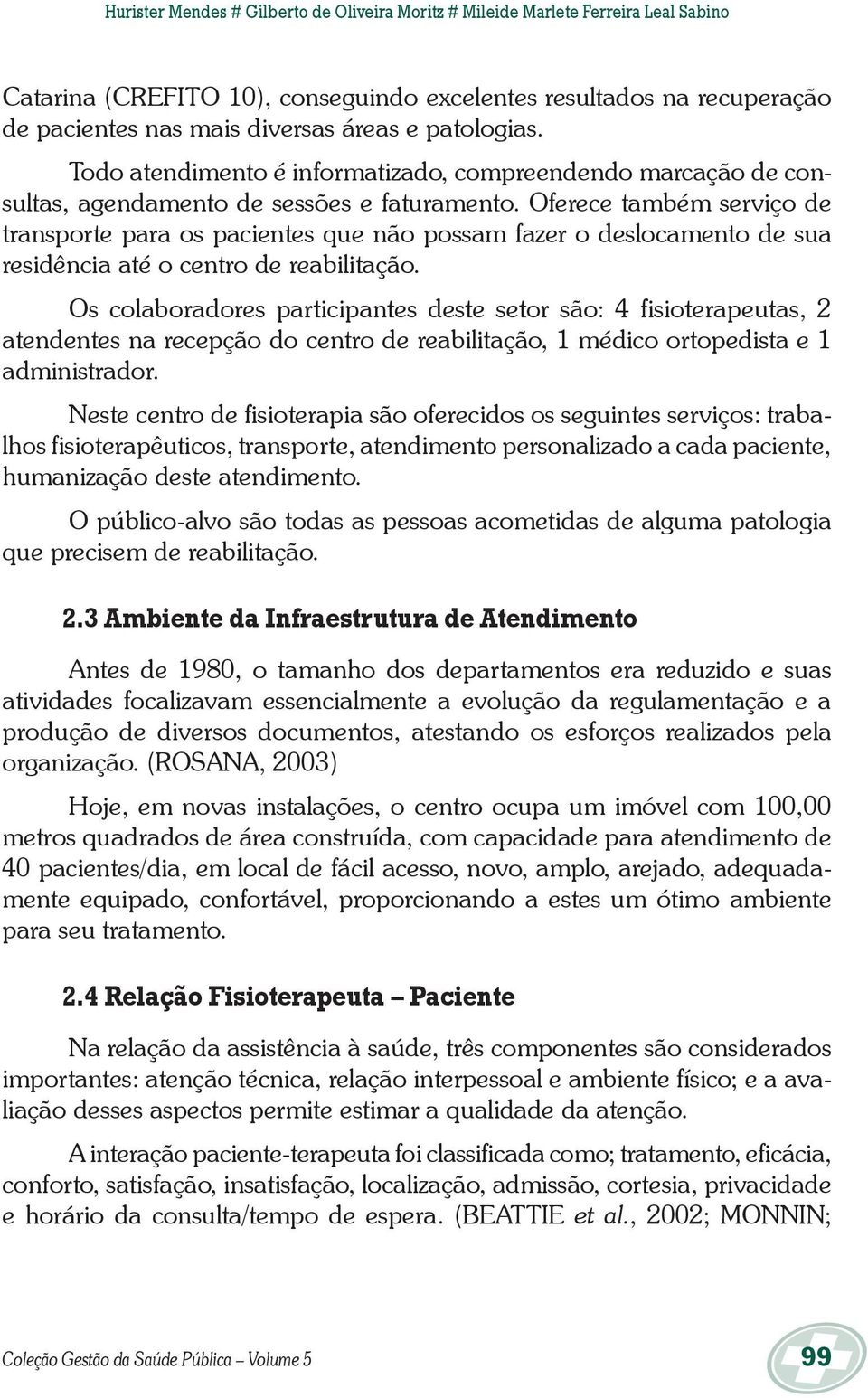 Oferece também serviço de transporte para os pacientes que não possam fazer o deslocamento de sua residência até o centro de reabilitação.