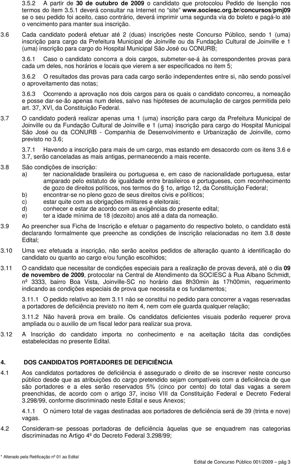 6 Cada candidato poderá efetuar até 2 (duas) inscrições neste Concurso Público, sendo 1 (uma) inscrição para cargo da Prefeitura Municipal de Joinville ou da Fundação Cultural de Joinville e 1 (uma)