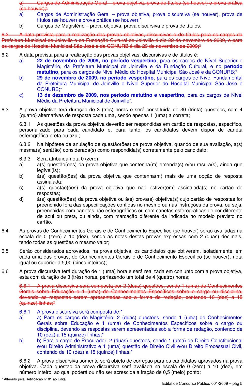 2 A data prevista para a realização das provas objetivas, discursivas e de títulos para os cargos da Prefeitura Municipal de Joinville e da Fundação Cultural de Joinville é dia 22 de novembro de