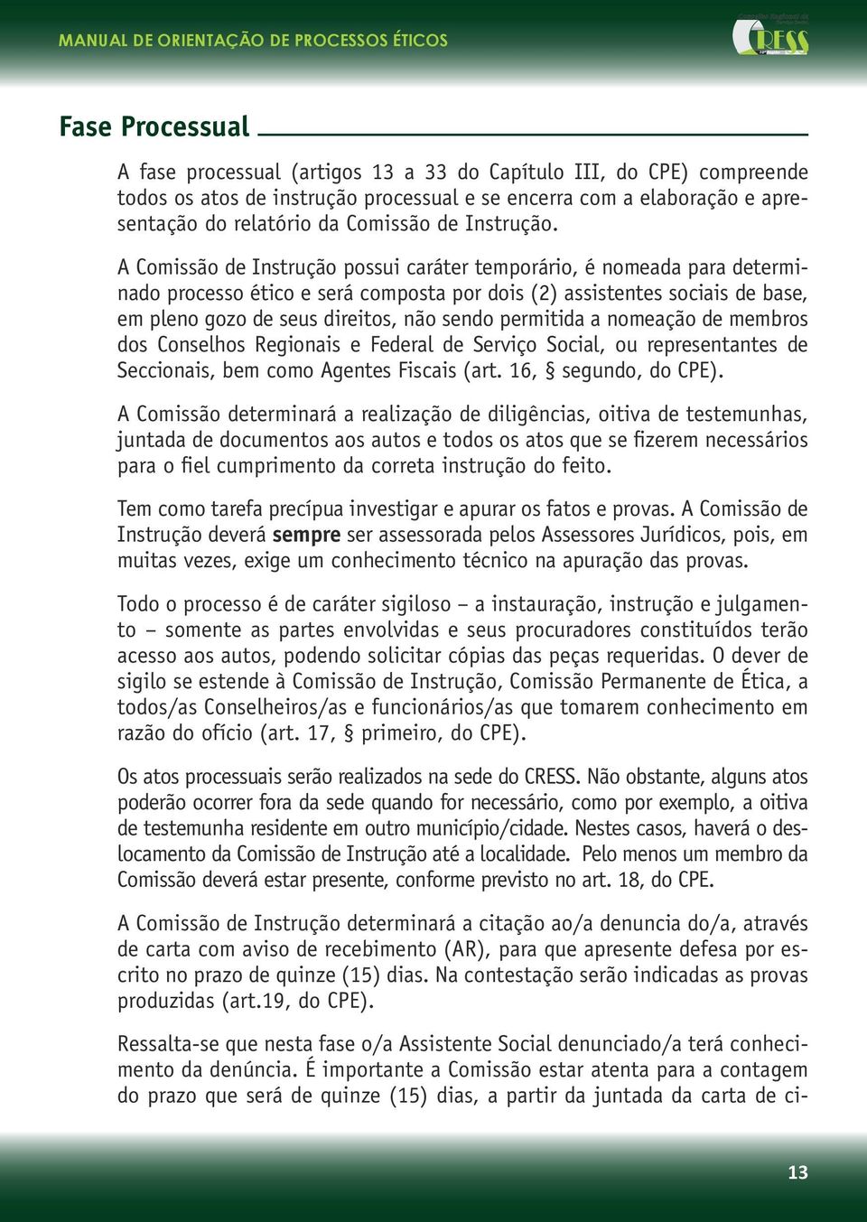 A Comissão de Instrução possui caráter temporário, é nomeada para determinado processo ético e será composta por dois (2) assistentes sociais de base, em pleno gozo de seus direitos, não sendo