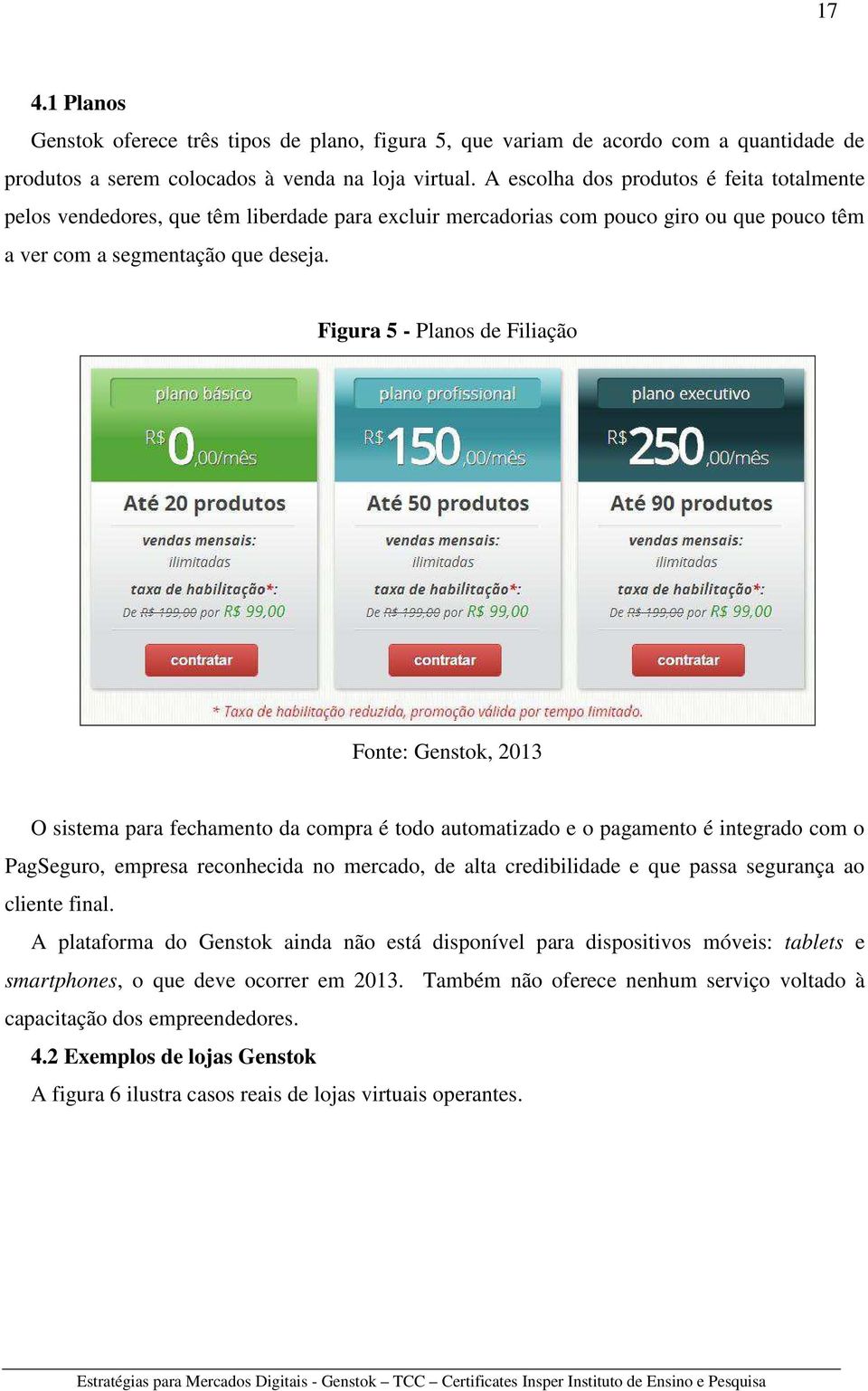 Figura 5 - Planos de Filiação Fonte: Genstok, 2013 O sistema para fechamento da compra é todo automatizado e o pagamento é integrado com o PagSeguro, empresa reconhecida no mercado, de alta