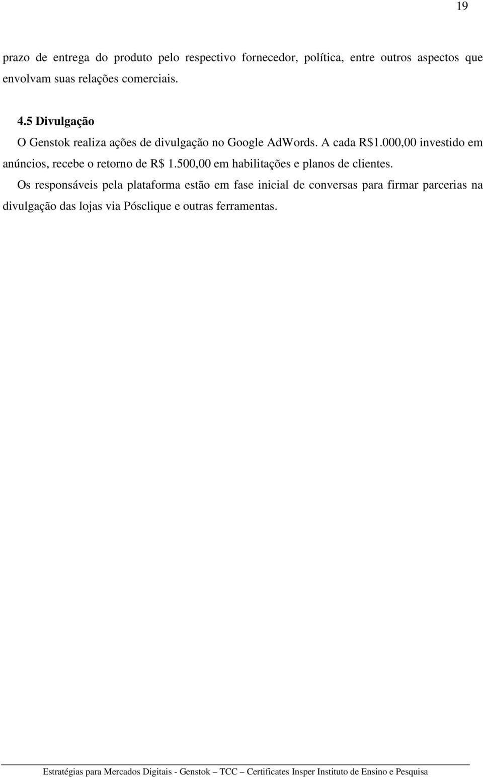 000,00 investido em anúncios, recebe o retorno de R$ 1.500,00 em habilitações e planos de clientes.