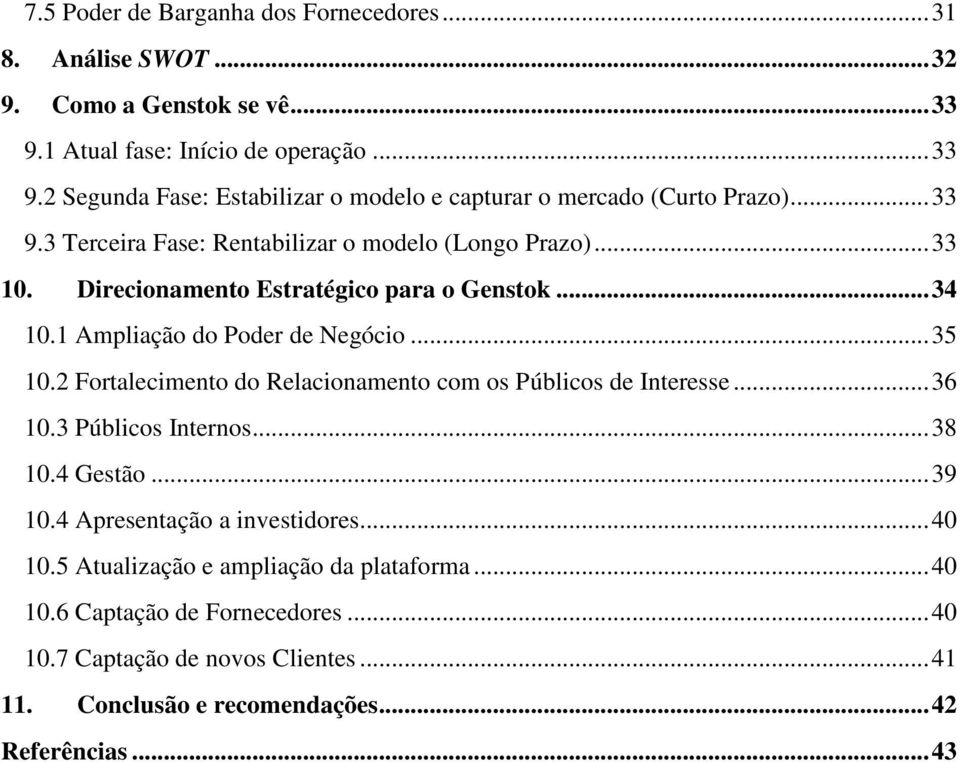 2 Fortalecimento do Relacionamento com os Públicos de Interesse... 36 10.3 Públicos Internos... 38 10.4 Gestão... 39 10.4 Apresentação a investidores... 40 10.