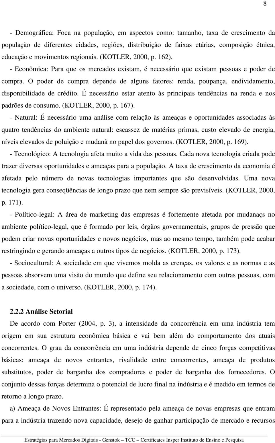 O poder de compra depende de alguns fatores: renda, poupança, endividamento, disponibilidade de crédito. É necessário estar atento às principais tendências na renda e nos padrões de consumo.