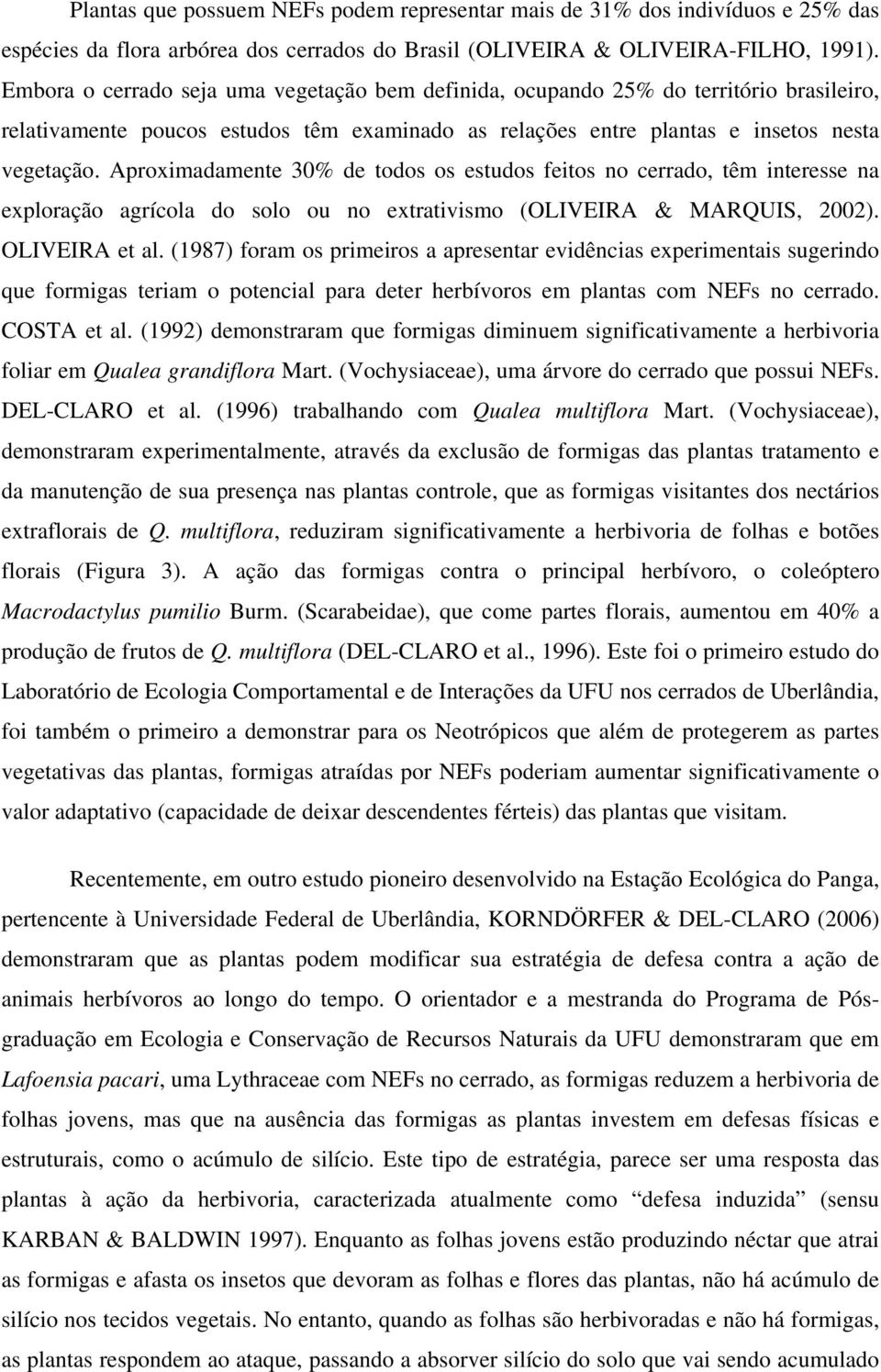 Aproximadamente 30% de todos os estudos feitos no cerrado, têm interesse na exploração agrícola do solo ou no extrativismo (OLIVEIRA & MARQUIS, 2002). OLIVEIRA et al.