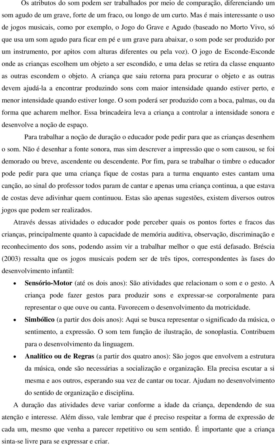 produzido por um instrumento, por apitos com alturas diferentes ou pela voz).