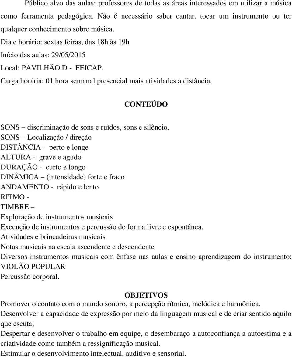 Carga horária: 01 hora semanal presencial mais atividades a distância. CONTEÚDO SONS discriminação de sons e ruídos, sons e silêncio.