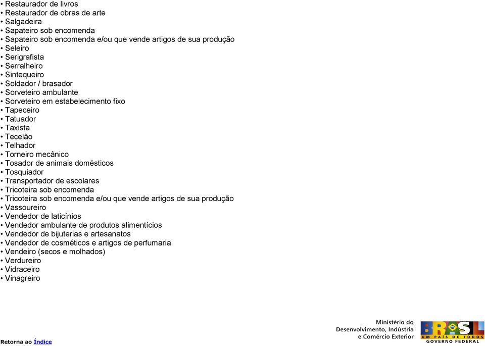 animais domésticos Tosquiador Transportador de escolares Tricoteira sob encomenda Tricoteira sob encomenda e/ou que vende artigos de sua produção Vassoureiro Vendedor de