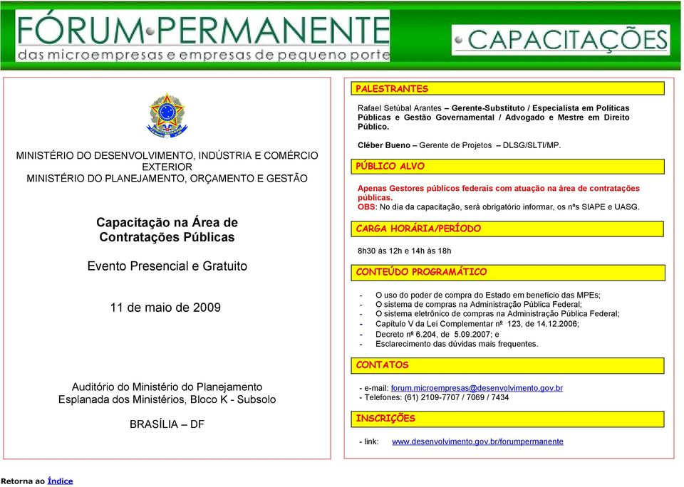 2009 Cléber Bueno Gerente de Projetos DLSG/SLTI/MP. PÚBLICO ALVO Apenas Gestores públicos federais com atuação na área de contratações públicas.