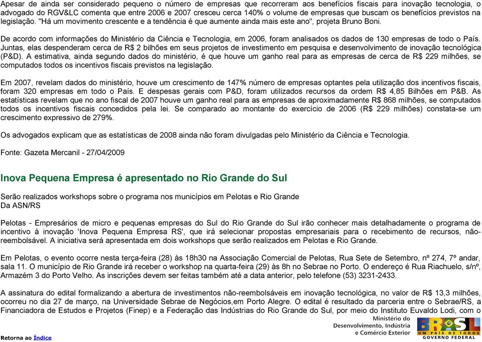 De acordo com informações do Ministério da Ciência e Tecnologia, em 2006, foram analisados os dados de 130 empresas de todo o País.