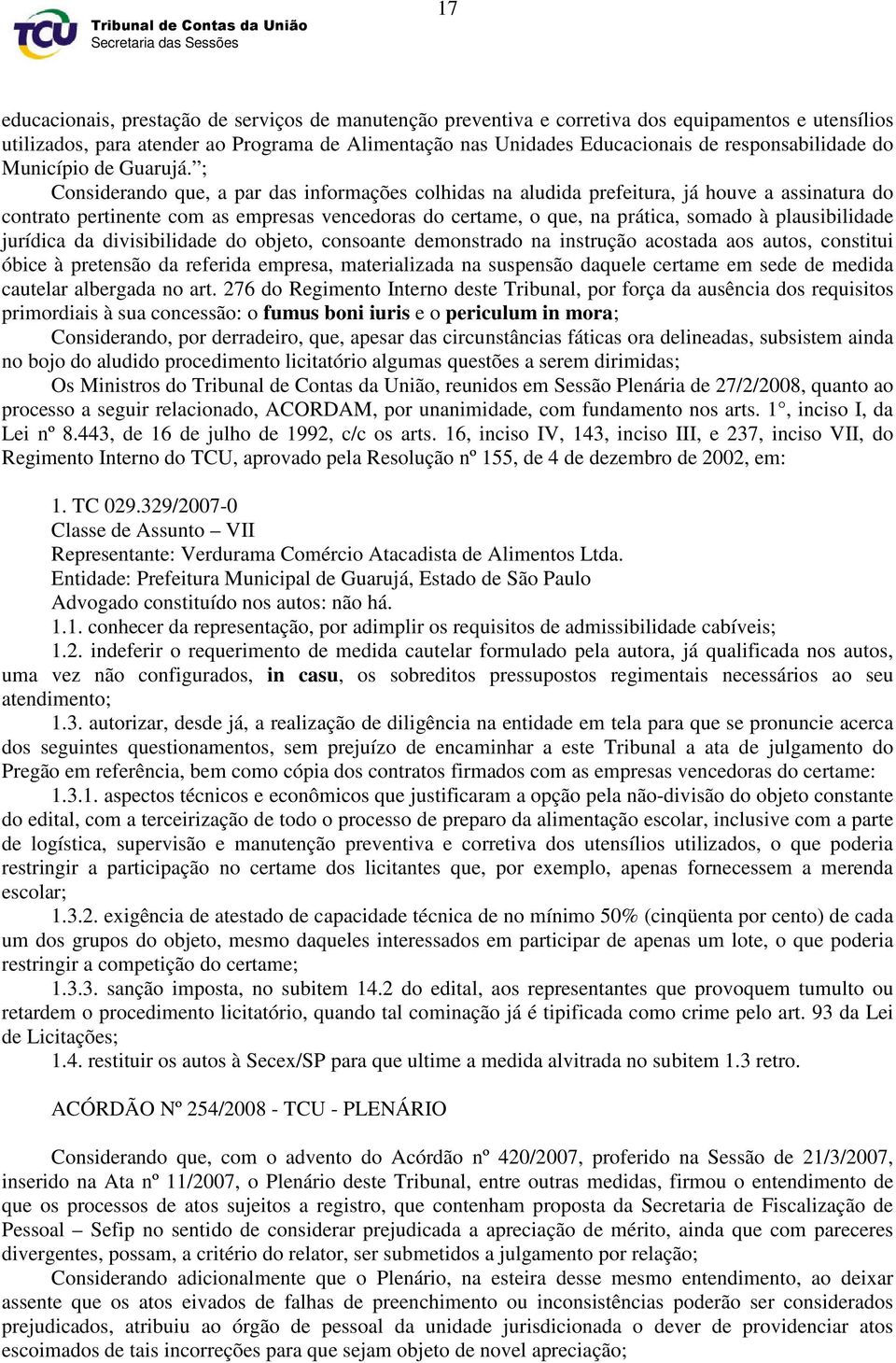 ; Considerando que, a par das informações colhidas na aludida prefeitura, já houve a assinatura do contrato pertinente com as empresas vencedoras do certame, o que, na prática, somado à