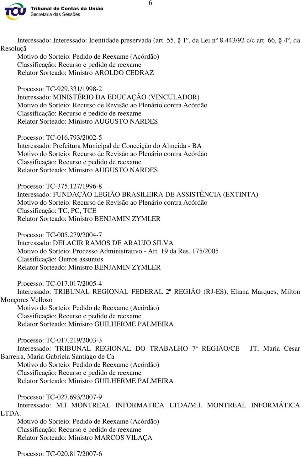 331/1998-2 Interessado: MINISTÉRIO DA EDUCAÇÃO (VINCULADOR) Motivo do Sorteio: Recurso de Revisão ao Plenário contra Acórdão Classificação: Recurso e pedido de reexame Relator Sorteado: Ministro