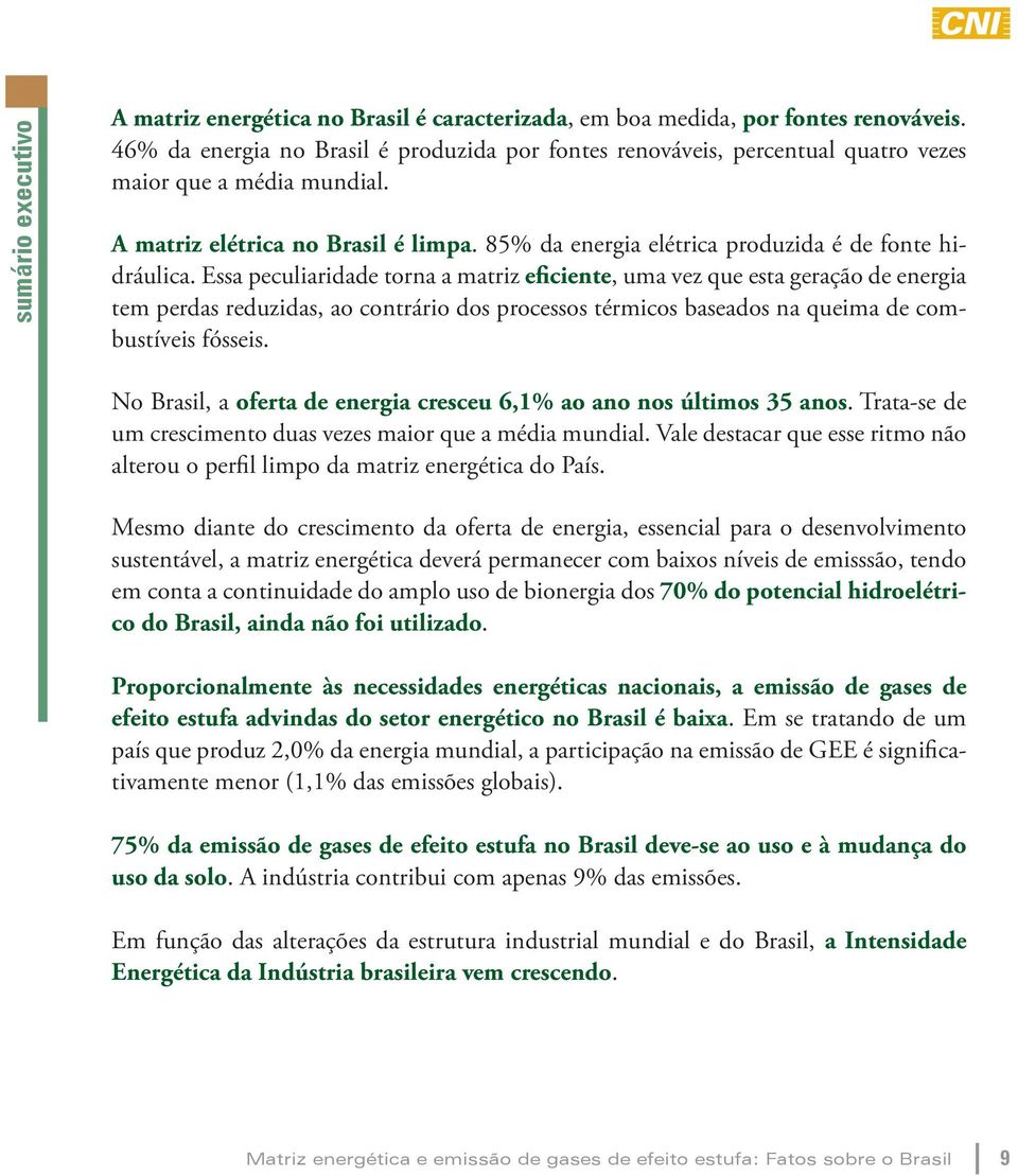 85% da energia elétrica produzida é de fonte hidráulica.