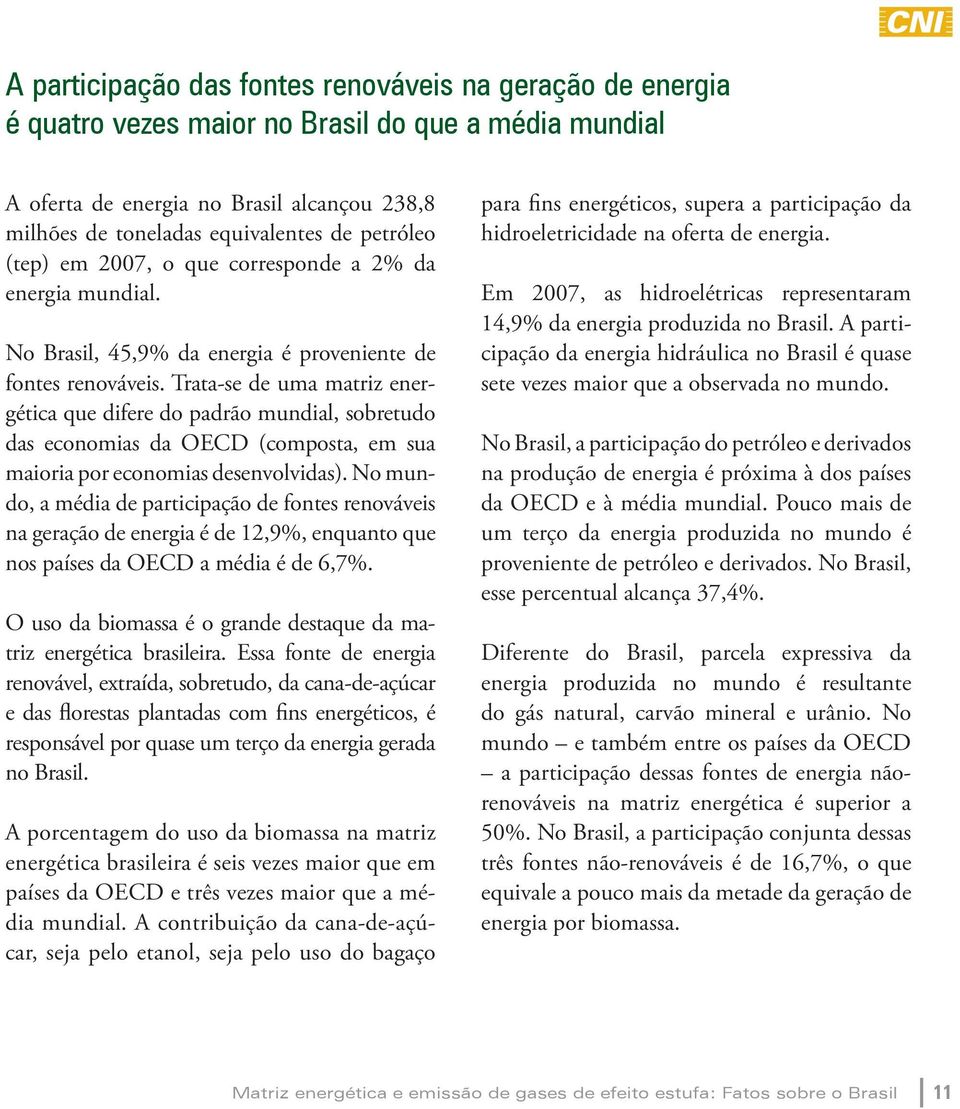 Trata-se de uma matriz energética que difere do padrão mundial, sobretudo das economias da OECD (composta, em sua maioria por economias desenvolvidas).