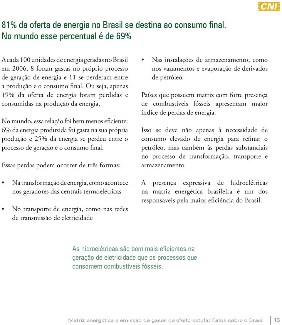 final. Ou seja, apenas 19% da oferta de energia foram perdidas e consumidas na produção da energia.