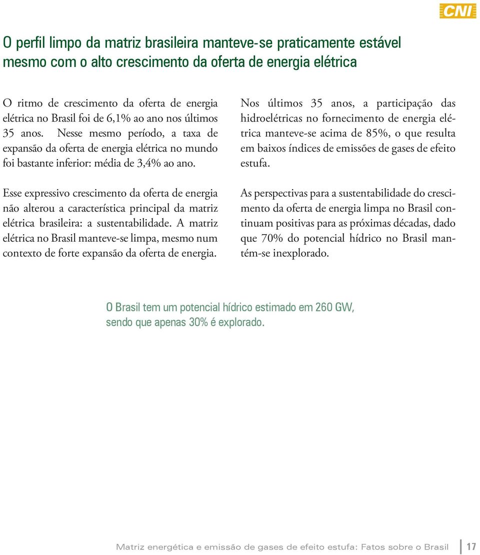 Esse expressivo crescimento da oferta de energia não alterou a característica principal da matriz elétrica brasileira: a sustentabilidade.