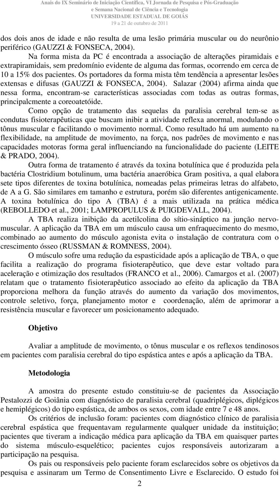 Os portadores da forma mista têm tendência a apresentar lesões extensas e difusas (GAUZZI & FONSECA, 2004).