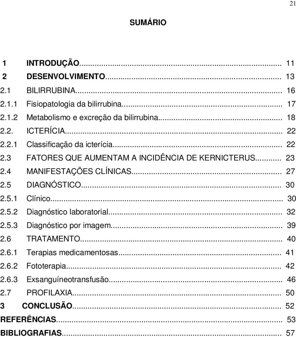 .. 27 2.5 DIAGNÓSTICO... 30 2.5.1 Clínico... 30 2.5.2 Diagnóstico laboratorial... 32 2.5.3 Diagnóstico por imagem... 39 2.6 TRATAMENTO... 40 2.6.1 Terapias medicamentosas.