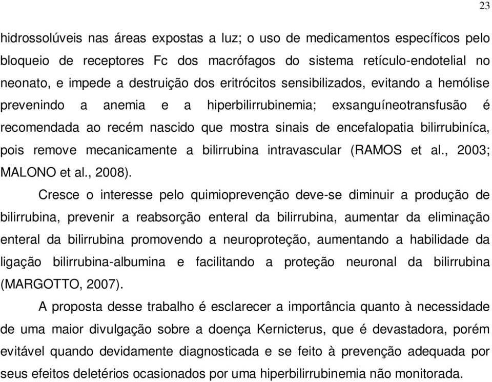 pois remove mecanicamente a bilirrubina intravascular (RAMOS et al., 2003; MALONO et al., 2008).