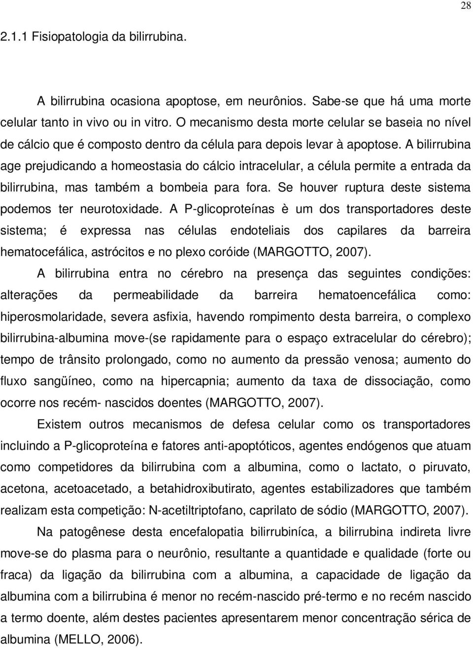 A bilirrubina age prejudicando a homeostasia do cálcio intracelular, a célula permite a entrada da bilirrubina, mas também a bombeia para fora.