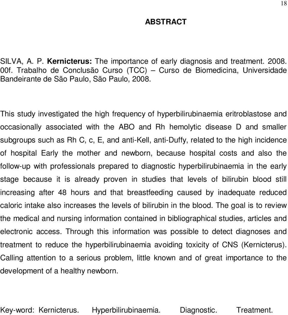 This study investigated the high frequency of hyperbilirubinaemia eritroblastose and occasionally associated with the ABO and Rh hemolytic disease D and smaller subgroups such as Rh C, c, E, and