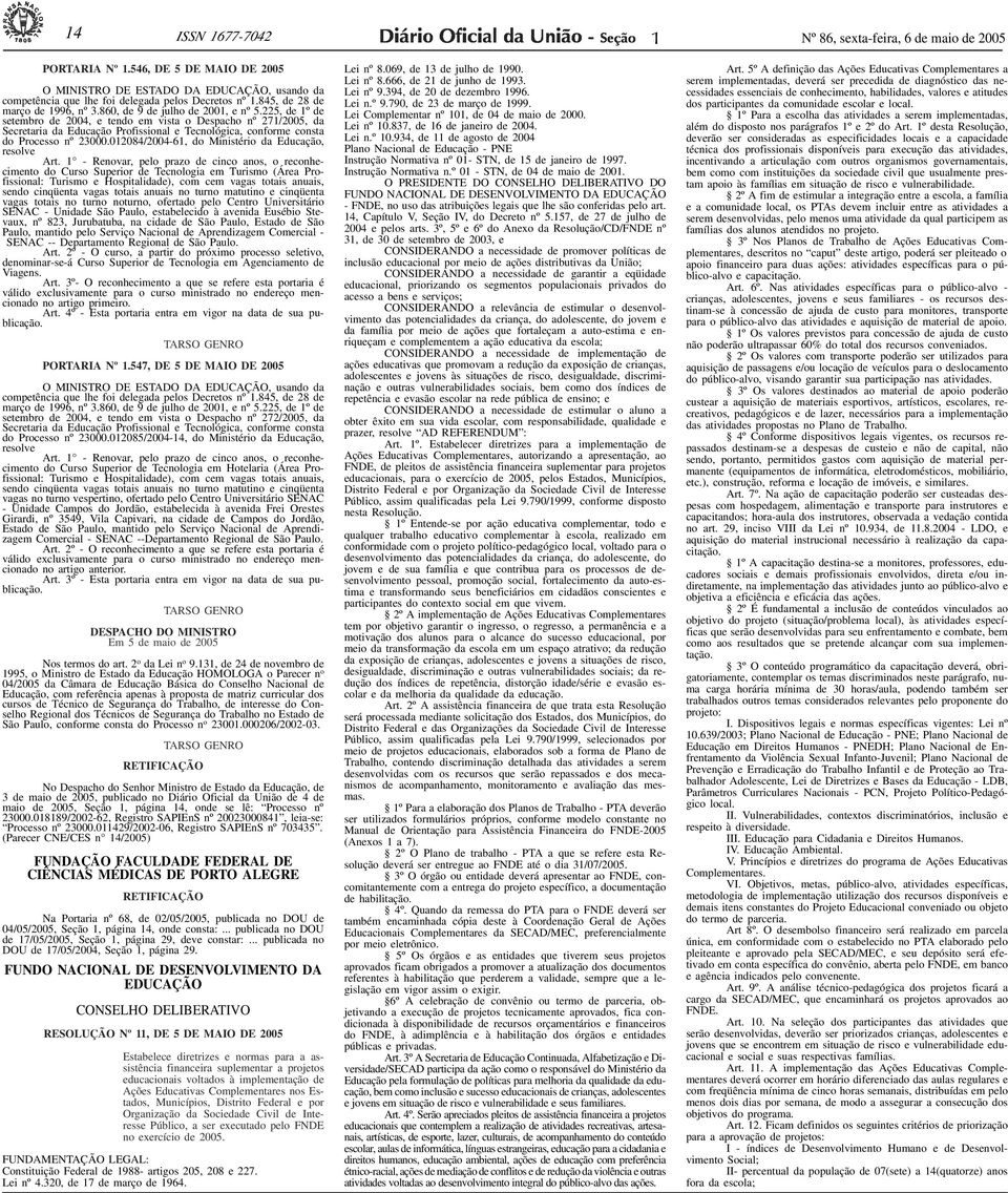 225, de º de setembro de 2004, e tendo em vista o Despacho nº 27/2005, da Secretaria da Educação Profissional e Tecnológica, conforme consta do Processo nº 23000.