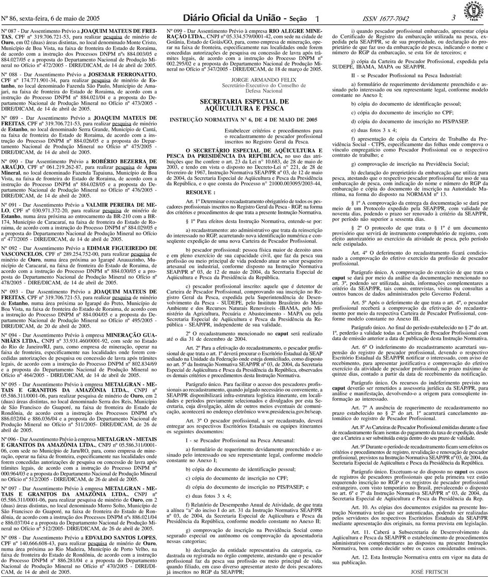 instrução dos Processos DNPM nºs 884.003/05 e 884.027/05 e a proposta do Departamento Nacional de Produção Mineral no Ofício nº 472/2005 - DIRE/DICAM, de 4 de abril de 2005.