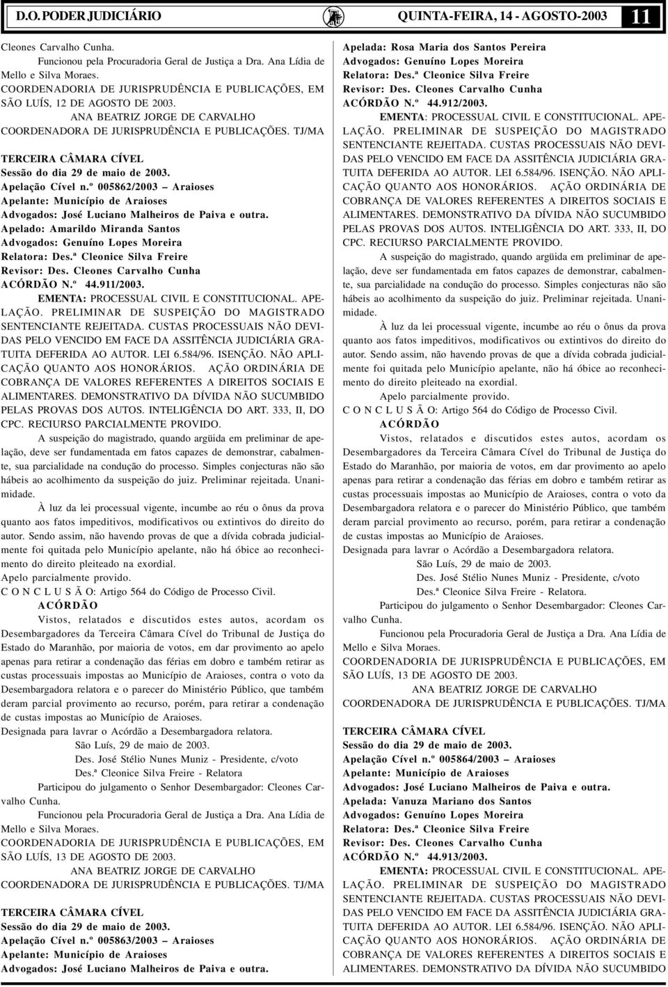 TJ/MA TERCEIRA CÂMARA CÍVEL Sessão do dia 29 de maio de 2003. Apelação Cível n.º 005862/2003 Araioses Apelante: Município de Araioses Advogados: José Luciano Malheiros de Paiva e outra.