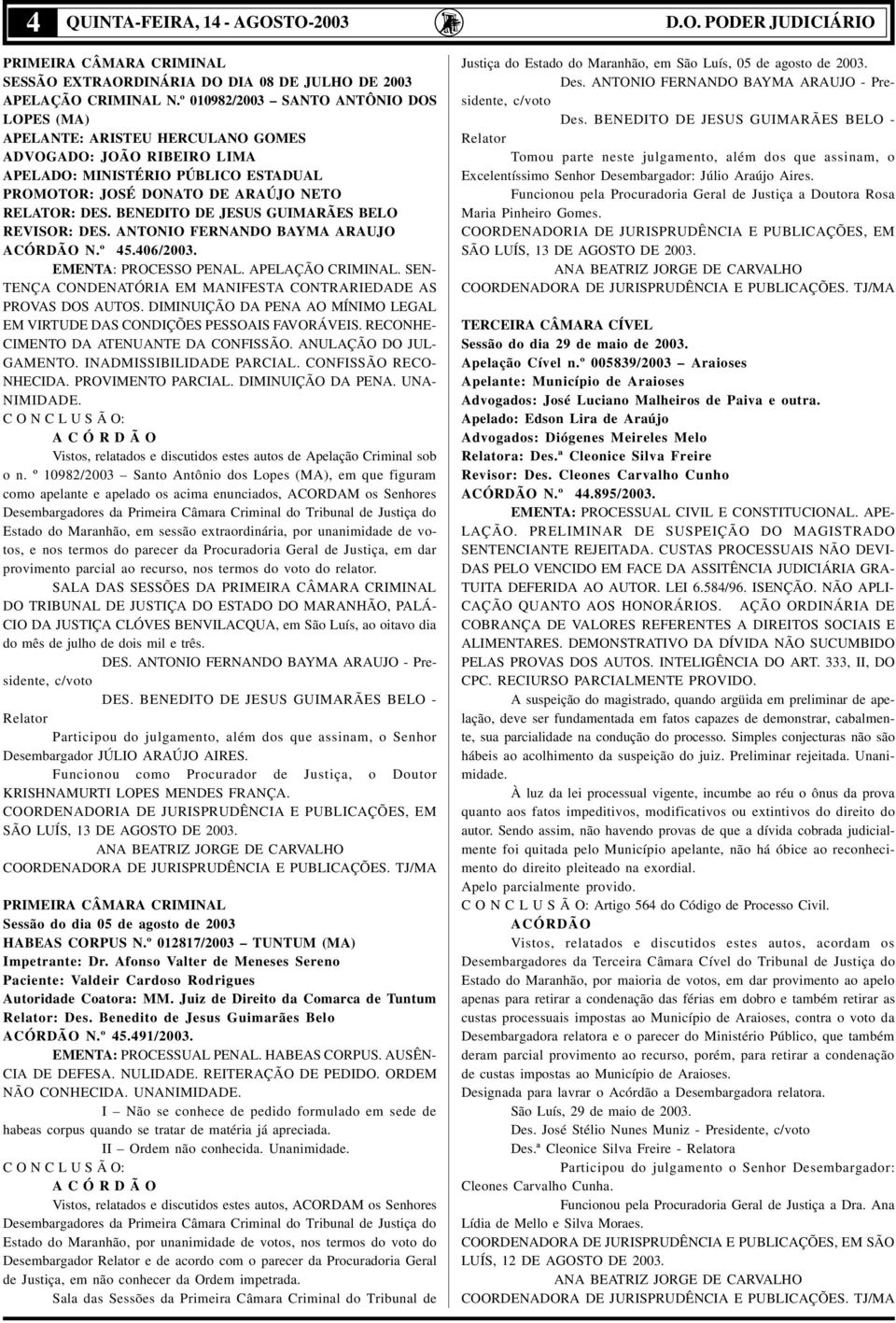 BENEDITO DE JESUS GUIMARÃES BELO REVISOR: DES. ANTONIO FERNANDO BAYMA ARAUJO ACÓRDÃO N.º 45.406/2003. EMENTA: PROCESSO PENAL. APELAÇÃO CRIMINAL.