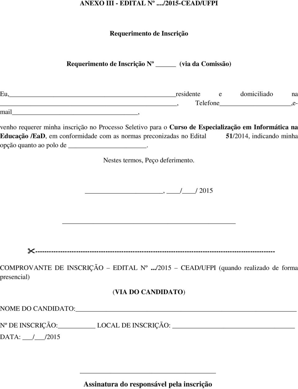 Seletivo para o Curso de Especialização em Informática na Educação /EaD, em conformidade com as normas preconizadas no Edital 51/2014, indicando minha opção quanto ao polo de.