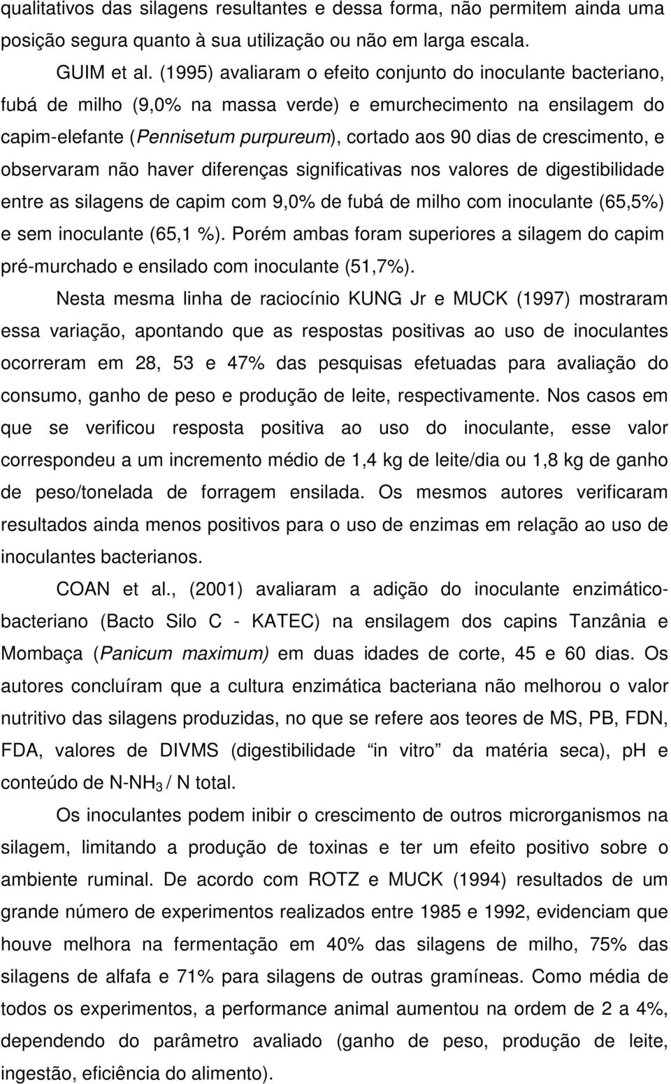 crescimento, e observaram não haver diferenças significativas nos valores de digestibilidade entre as silagens de capim com 9,0% de fubá de milho com inoculante (65,5%) e sem inoculante (65,1 %).