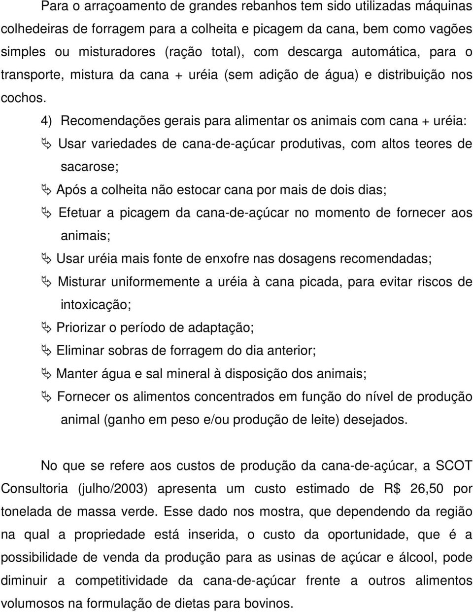 4) Recomendações gerais para alimentar os animais com cana + uréia: Usar variedades de cana-de-açúcar produtivas, com altos teores de sacarose; Após a colheita não estocar cana por mais de dois dias;