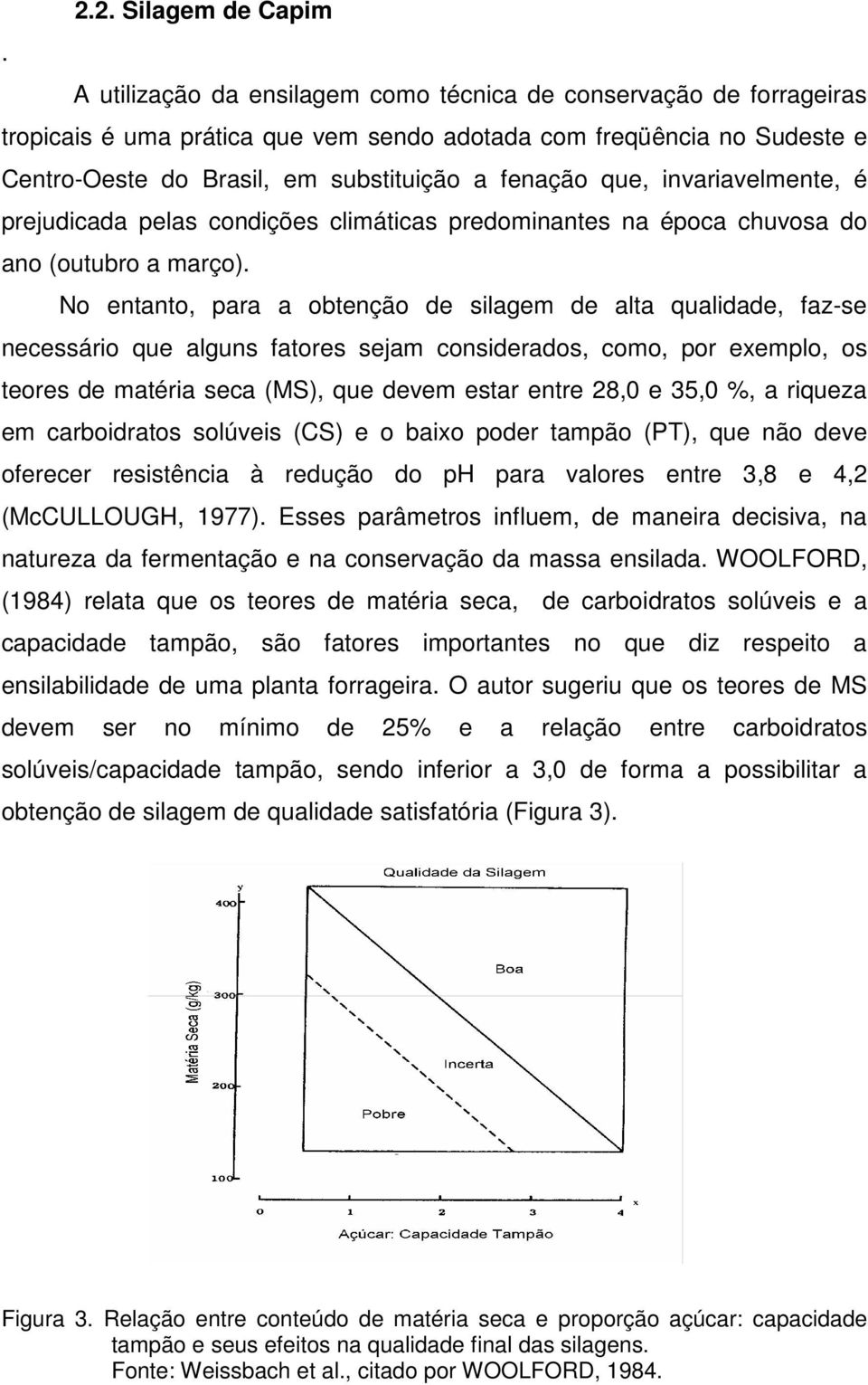 invariavelmente, é prejudicada pelas condições climáticas predominantes na época chuvosa do ano (outubro a março).