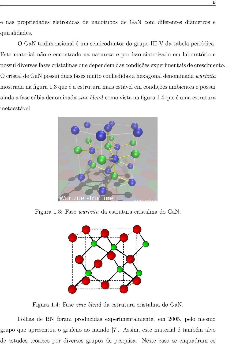 O cristal de GaN possui duas fases muito conhedidas a hexagonal denominada wurtzita mostrada na figura 1.