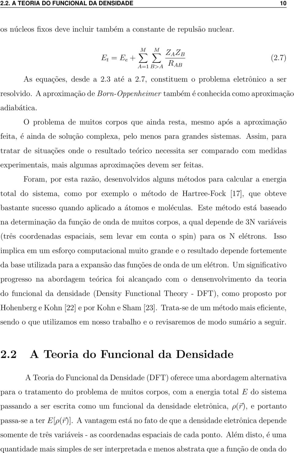 O problema de muitos corpos que ainda resta, mesmo após a aproximação feita, é ainda de solução complexa, pelo menos para grandes sistemas.