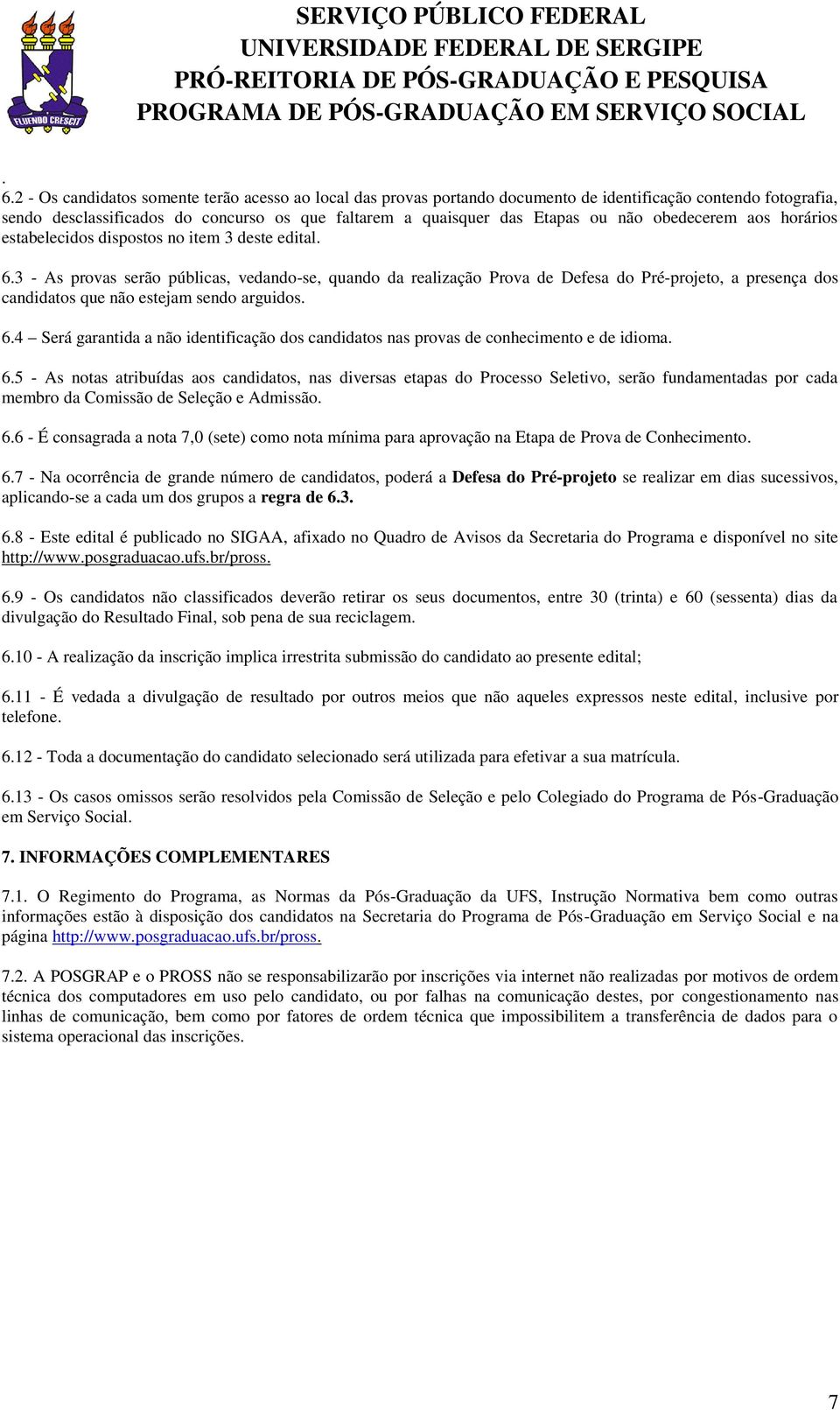 3 - As provas serão públicas, vedando-se, quando da realização Prova de Defesa do Pré-projeto, a presença dos candidatos que não estejam sendo arguidos. 6.