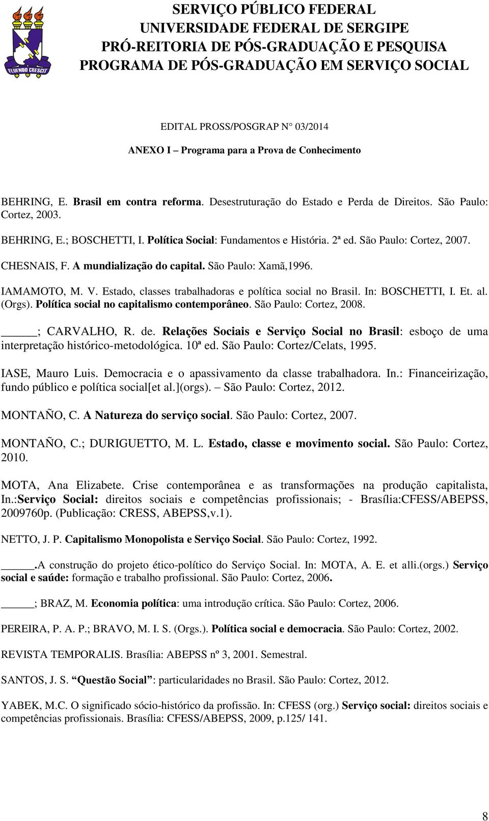 Estado, classes trabalhadoras e política social no Brasil. In: BOSCHETTI, I. Et. al. (Orgs). Política social no capitalismo contemporâneo. São Paulo: Cortez, 2008. ; CARVALHO, R. de.