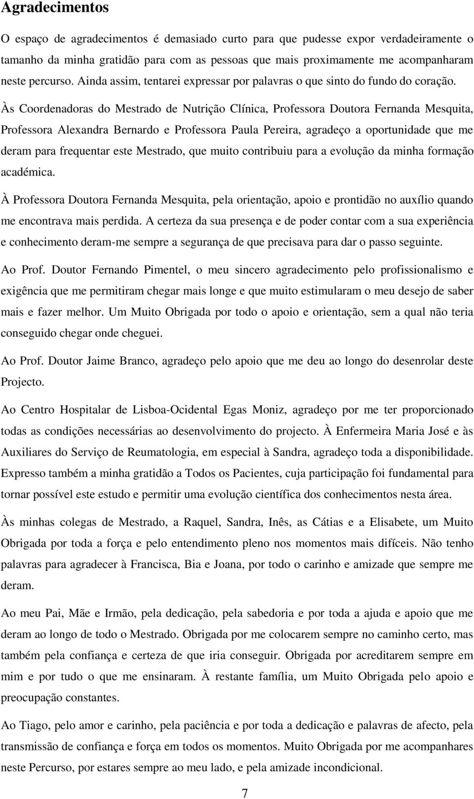 Às Coordenadoras do Mestrado de Nutrição Clínica, Professora Doutora Fernanda Mesquita, Professora Alexandra Bernardo e Professora Paula Pereira, agradeço a oportunidade que me deram para frequentar