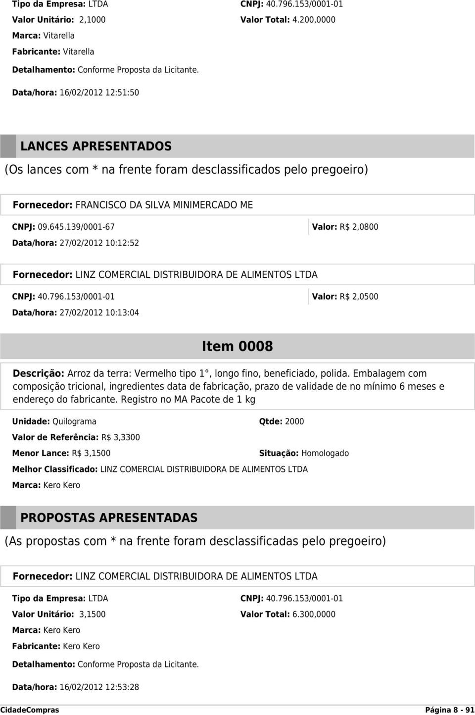 Embalagem com composição tricional, ingredientes data de fabricação, prazo de validade de no mínimo 6 meses e endereço do fabricante.